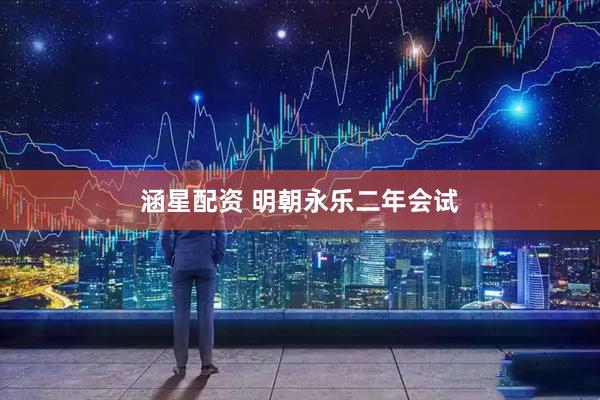 涵星配资 明朝永乐二年会试