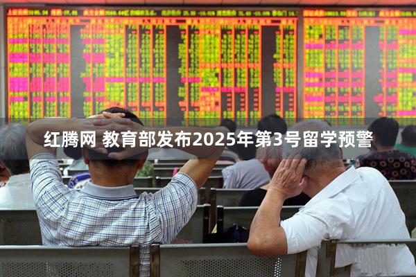 红腾网 教育部发布2025年第3号留学预警