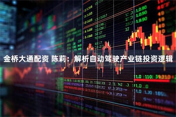 金桥大通配资 陈莉:解析自动驾驶产业链投资逻辑